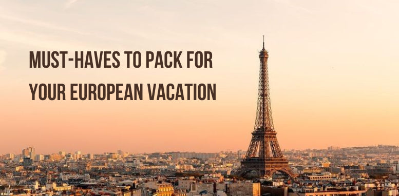 Must-Haves to Pack for Your European Vacation